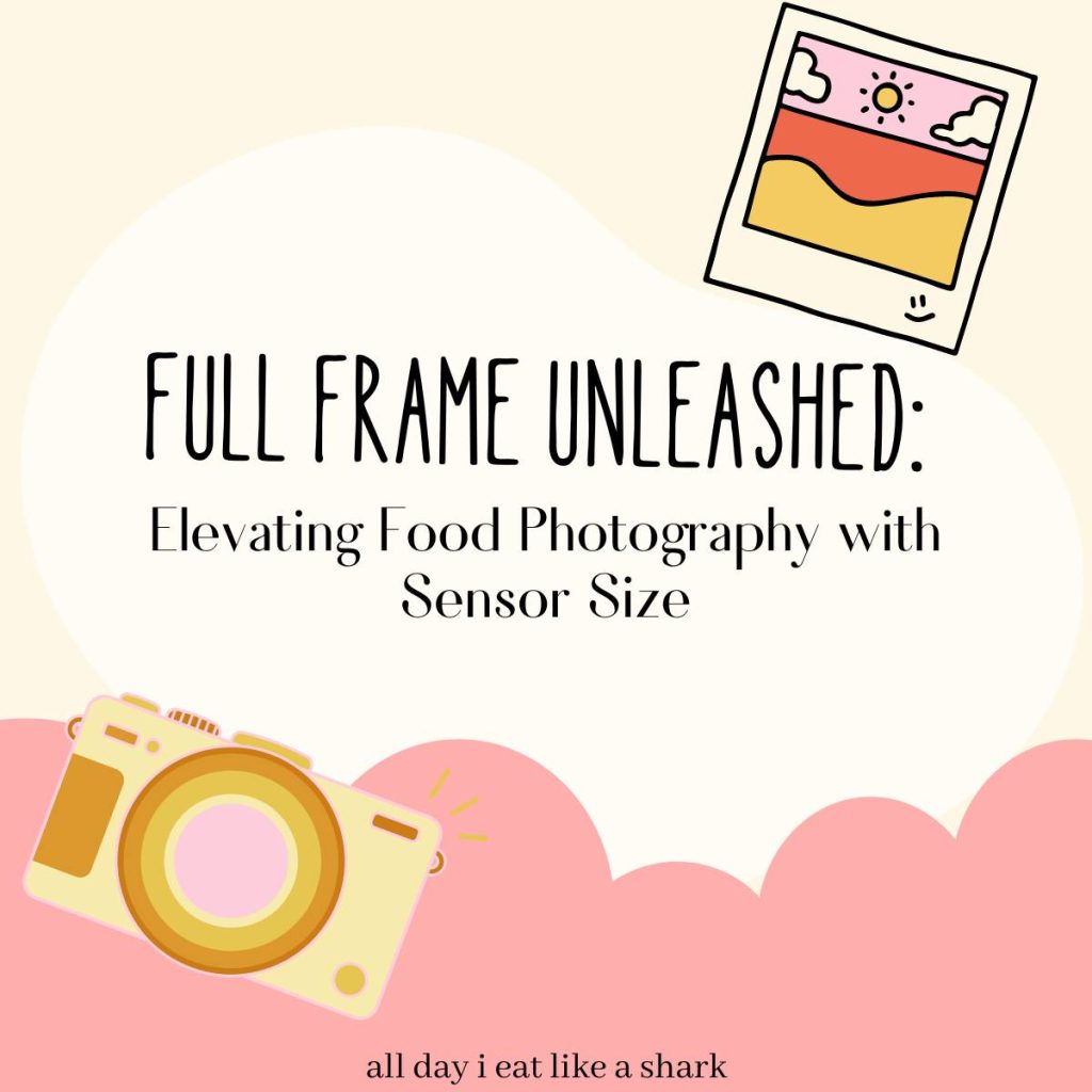 Full Frame Unleashed Elevating Food Photography with Sensor Size