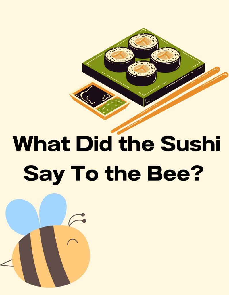 What did the sushi say to the bee