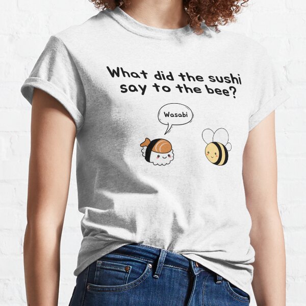 What does the sushi say to the lady classic t-shirt.